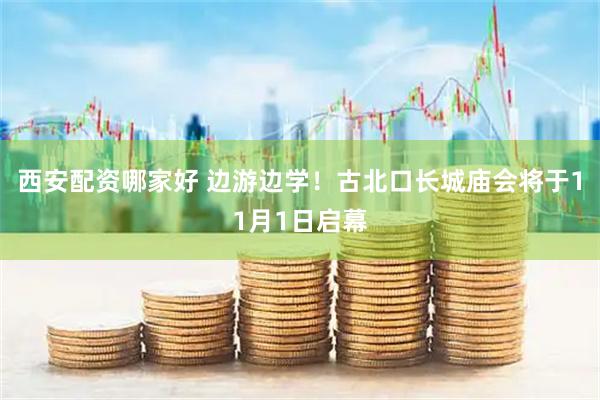 西安配资哪家好 边游边学！古北口长城庙会将于11月1日启幕